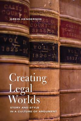 Creating Legal Worlds: Story and Style in a Culture of Argument - Henderson, Greig
