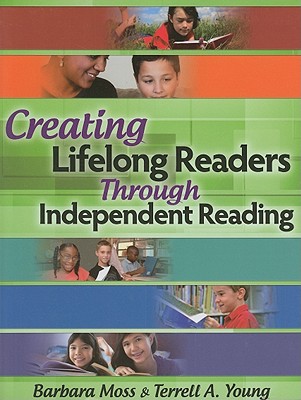 Creating Lifelong Readers Through Independent Reading - Moss, Barbara, PhD, and Young, Terrell A, Edd