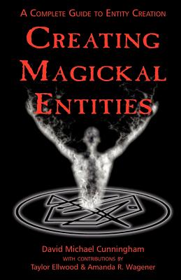 Creating Magickal Entities - Cunningham, David Michael, and Wagener, Amanda R (Contributions by), and Ellwood, Taylor (Contributions by)