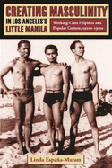 Creating Masculinity in Los Angeles's Little Manila: Working-Class Filipinos and Popular Culture, 1920s-1950s