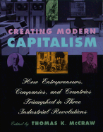 Creating Modern Capitalism: How Entrepreneurs, Companies, and Countries Triumphed in Three Industrial Revolutions,