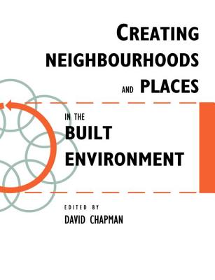 Creating Neighbourhoods and Places in the Built Environment - Chapman, David (Editor)