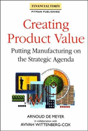 Creating Product Value: Putting Manufacturing on the Strategy Agenda - DeMeyer, Arnoud, and Meyer, Arnoud De