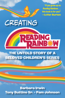 Creating Reading Rainbow: The Untold Story of a Beloved Children's Series - Irwin, Barbara, and Buttino, Tony, and Johnson, Pam