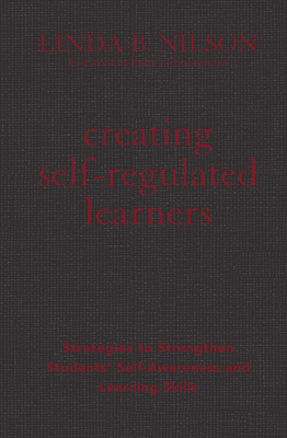 Creating Self-Regulated Learners: Strategies to Strengthen Students' Self-Awareness and Learning Skills - Nilson, Linda B.