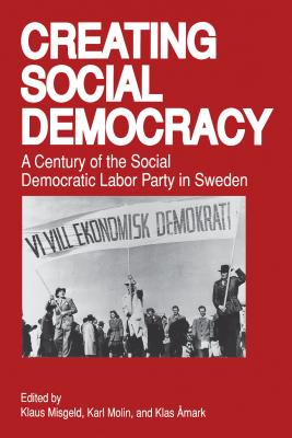 Creating Social Democracy: A Century of the Social Democratic Labor Party in Sweden - Misgeld, Klaus (Editor), and Molin, Karl (Editor), and mark, Klas (Editor)