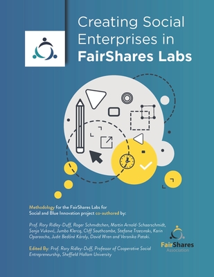 Creating Social Enterprises in FairShares Labs - Ridley-Duff, Rory (Editor), and Schmidtchen, Roger, and Arnold-Schararschmidt, Martin