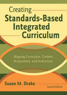 Creating Standards-Based Integrated Curriculum: Aligning Curriculum, Content, Assessment, and Instruction - Drake, Susan M (Editor)