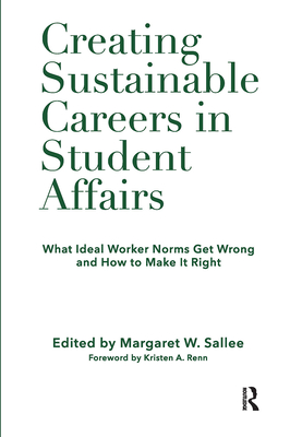 Creating Sustainable Careers in Student Affairs: What Ideal Worker Norms Get Wrong and How to Make It Right - Sallee, Margaret (Editor)