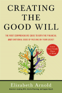 Creating the Good Will: The Most Comprehensive Guide to Both the Financial and Emotional Sides of Passing on Your Legacy