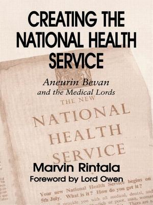 Creating the National Health Service: Aneurin Bevan and the Medical Lords - Rintala, Marvin