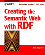 Creating the Semantic Web with RDF: Professional Developer's Guide - Hjelm, Johan