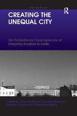 Creating the Unequal City: The Exclusionary Consequences of Everyday Routines in Berlin - Blokland, Talja (Editor), and Giustozzi, Carlotta (Editor), and Krger, Daniela (Editor)