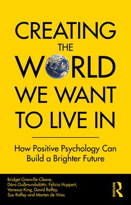 Creating The World We Want To Live In: How Positive Psychology Can Build a Brighter Future - Grenville-Cleave, Bridget, and Gumundsdttir, Dra, and Huppert, Felicia