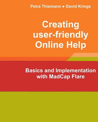 Creating user-friendly Online Help: Basics and Implementation with MadCap Flare - Krings, David, and Thiemann, Petra