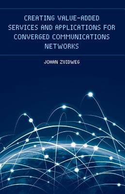 Creating Value-Added Services and Applications for Converged Communications Networks - Zuidweg, Johan, and Zuidweg, Han