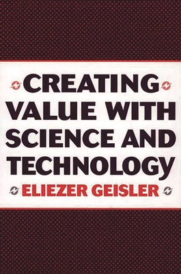 Creating Value with Science and Technology - Geisler, Eliezer