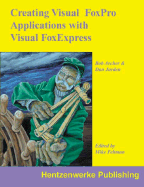 Creating Visual FoxPro Applications with Visual Foxexpress - Archer, Dan, and Archer, Bob