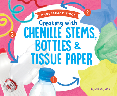 Creating with Chenille Stems, Bottles & Tissue Paper - Olson, Elsie