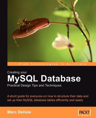 Creating your MySQL Database: Practical Design Tips and Techniques - Delisle, Marc