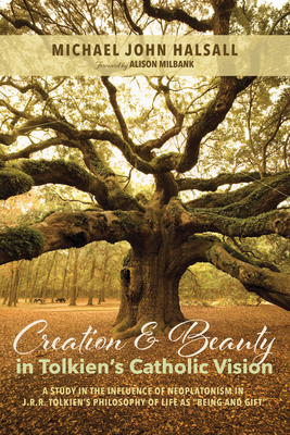 Creation and Beauty in Tolkien's Catholic Vision - Halsall, Michael John, and Milbank, Alison Grant (Foreword by)
