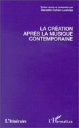 Creation Apres La Musique Contemporaine: Textes Reunis Et Presentes Par Danielle Cohen-Levinas
