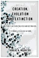 Creation, Evolution and Extinction: Matter Is Neither Created Nor Destroyed; It Is Merely Changed in Form.