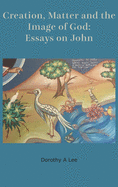 Creation, Matter and the Image of God: Essays on John