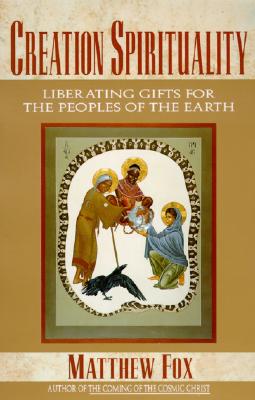 Creation Spirituality: Liberating Gifts for the Peoples of the Earth - Fox, Matthew