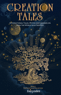Creation Tales: International Tales, Myths and Legends on How the World Was Created