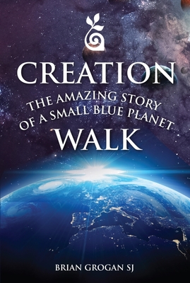 Creation Walk: The Amazing Story of a Small Blue Planet - Grogan, Brian