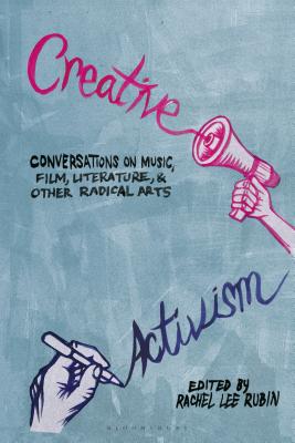 Creative Activism: Conversations on Music, Film, Literature, and Other Radical Arts - Rubin, Rachel Lee (Editor)