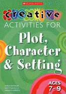 Creative Activities for Plot, Character and Setting, Ages 7-9