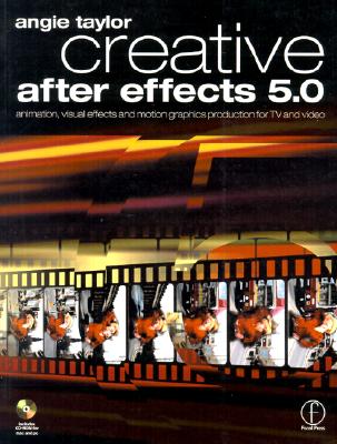 Creative After Effects 5.0: Animation, Visual Effects and Motion Graphics Production for TV and Video - Taylor, Angie