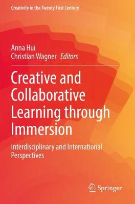 Creative and Collaborative Learning through Immersion: Interdisciplinary and International Perspectives - Hui, Anna (Editor), and Wagner, Christian (Editor)