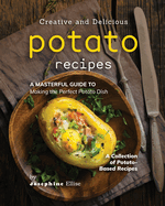Creative and Delicious Potato Recipes: A Masterful Guide to Making the Perfect Potato Dish