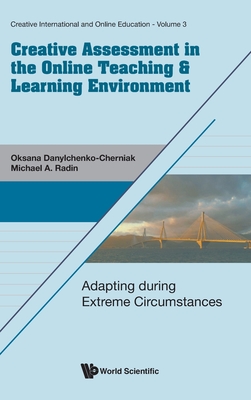 Creative Assessment In The Online Teaching & Learning Environment: Adapting During Extreme Circumstances - Radin, Michael A, and Danylchenko-cherniak, Oksana