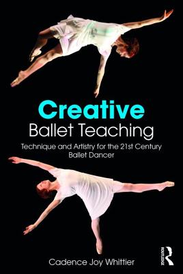 Creative Ballet Teaching: Technique and Artistry for the 21st Century Ballet Dancer - Whittier, Cadence