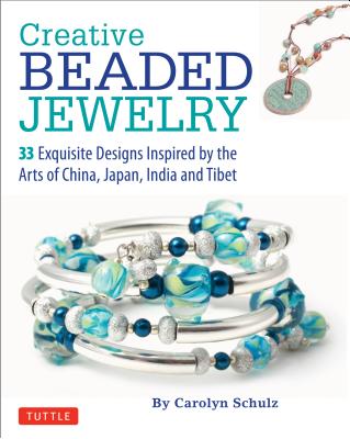 Creative Beaded Jewelry: 33 Exquisite Designs Inspired by the Arts of China, Japan, India and Tibet - Schulz, Carolyn