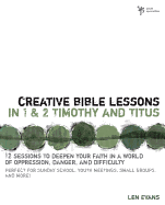 Creative Bible Lessons in 1 and 2 Timothy and Titus: 12 Sessions to Deepen Your Faith in a World of Oppression, Danger, and Difficulty