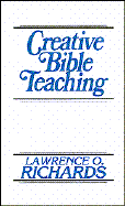 Creative Bible Teaching - Richards, Lawrence O, Mr., and Richards, Larry, Dr.