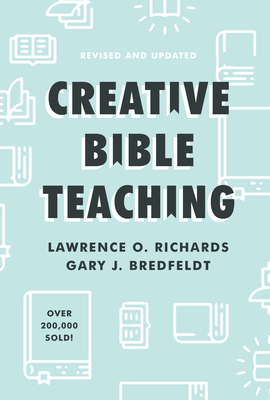Creative Bible Teaching - Richards, Lawrence O, and Bredfeldt, Gary J