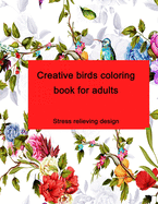 Creative birds coloring book for adults: Stress relieving design