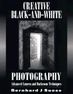 Creative Black and White Photography: Advanced Camera and Darkroom Techniques - Suess, Bernhard J