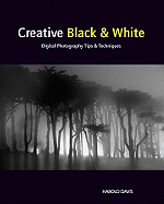 Creative Black & White: Digital Photography Tips & Techniques