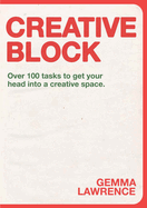 Creative Block: Over 100 Tasks to Get Your Head Into a Creative Space