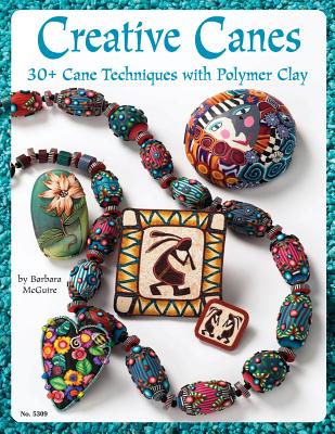 Creative Canes: 30+ Cane Techniques with Polymer Clay - McGuire, Barbara