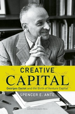 Creative Capital: Georges Doriot and the Birth of Venture Capital - Ante, Spencer E