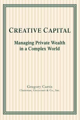 Creative Capital: Managing Private Wealth in a Complex World - Curtis, Gregory