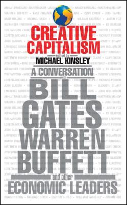 Creative Capitalism: A Conversation with Bill Gates, Warren Buffett, and Other Economic Leaders - Kinsley, Michael (Editor), and Clarke, Conor